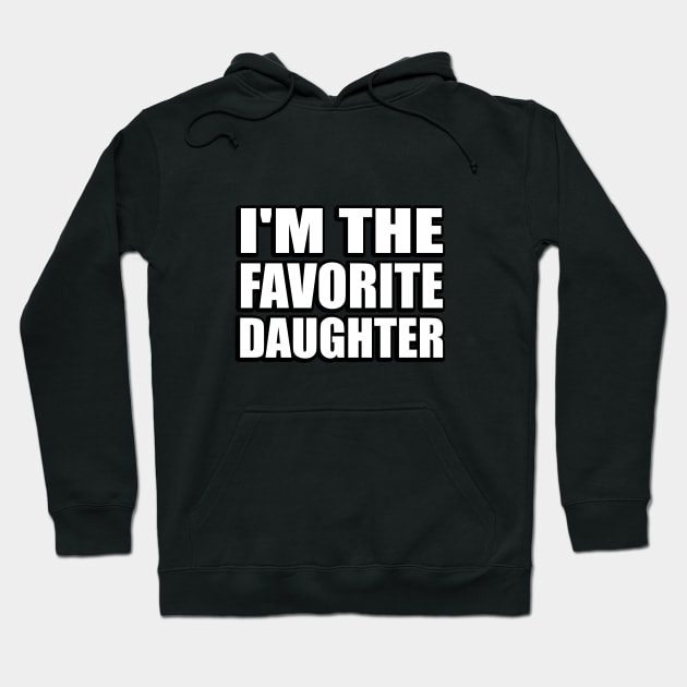 I'm The Favorite Daughter - Daughter Quote Hoodie by It'sMyTime